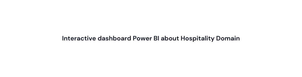 Interactive dashboard Power BI about Hospitality Domain
