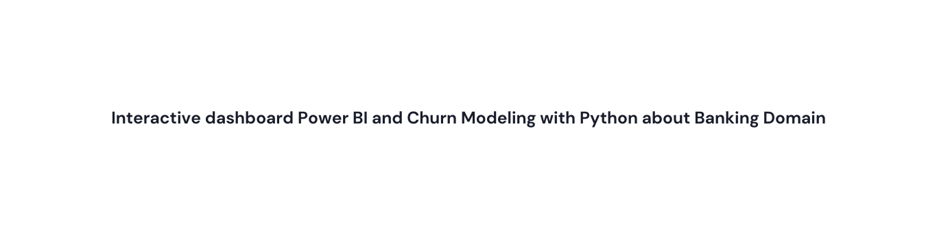 Interactive dashboard Power BI and Churn Modeling with Python about Banking Domain